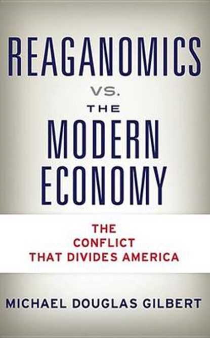 Reaganomics vs. the Modern Economy, GILBERT,  Michael Douglas - Paperback - 9781634139816