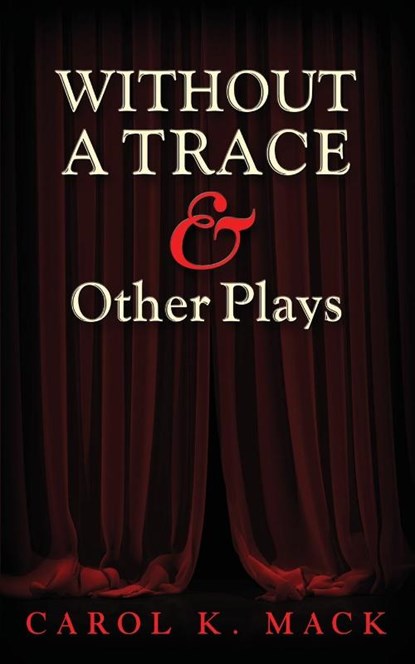 WITHOUT A TRACE & Other Plays, Carol K Mack - Paperback - 9781634139991
