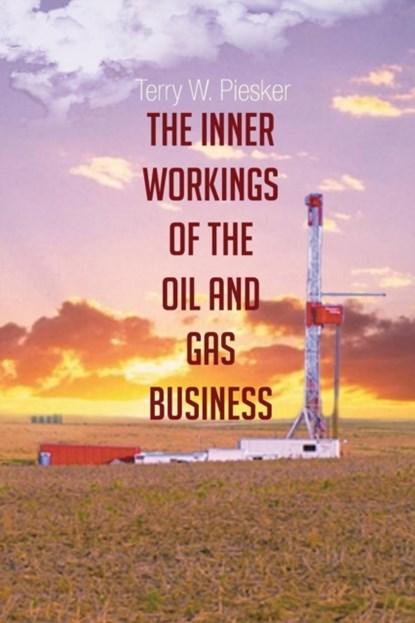 The Inner Workings of the Oil and Gas Business, Terry W Piesker - Paperback - 9781634172240