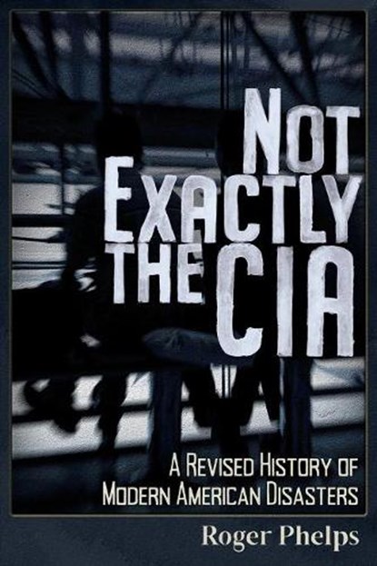 Not Exactly the CIA, Roger Phelps - Paperback - 9781634242592