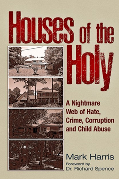 Houses of the Holy: A Nightmare Web of Hate, Crime, Corruption and Child Abuse, Mark C. Harris - Paperback - 9781634244565