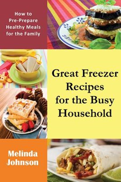 Great Freezer Recipes for the Busy Household, Melinda Johnson - Paperback - 9781634281287
