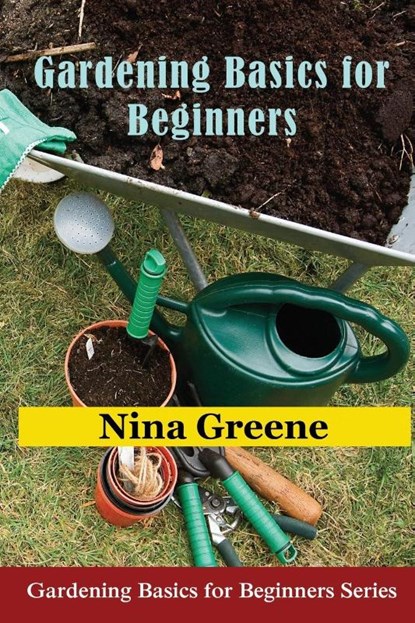 Gardening Basics for Beginners, Nina Greene - Paperback - 9781634282642