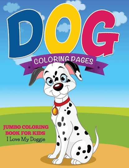 Dog Coloring Pages (Jumbo Coloring Book for Kids - I Love My Doggie), Speedy Publishing LLC - Paperback - 9781634285353