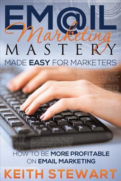 Email Marketing Mastery Made Easy for Marketers, Keith Stewart - Paperback - 9781634289818