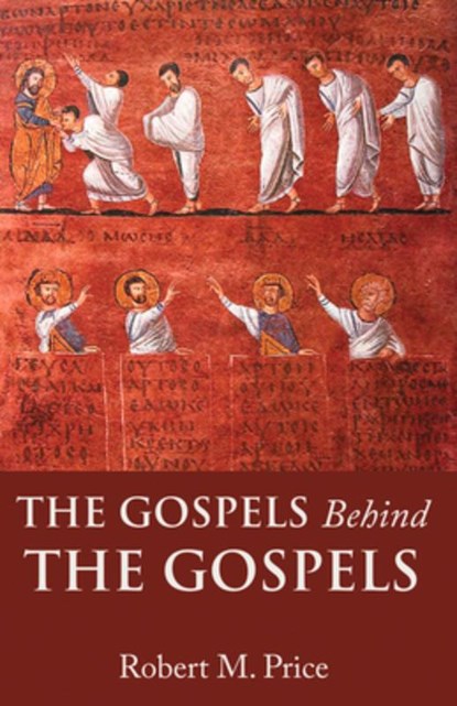 The Gospels Behind the Gospels, Robert M. Price - Paperback - 9781634312387