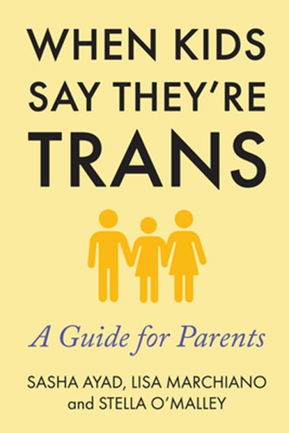 Marchiano, L: When Kids Say They're Trans, Lisa Marchiano ; Stella O'Malley ; Sasha Ayad - Paperback - 9781634312486