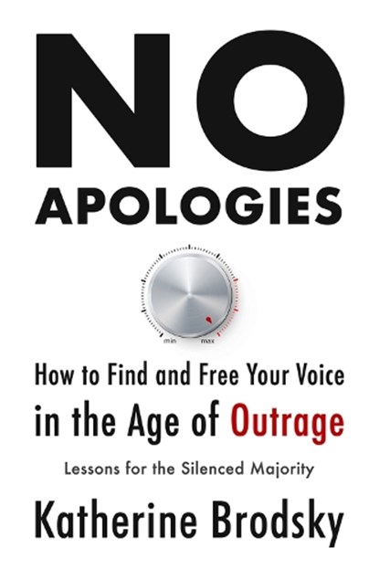 No Apologies: How to Find and Free Your Voice in the Age of Outrage--Lessons for the Silenced Majority, Katherine Brodsky - Gebonden - 9781634312509