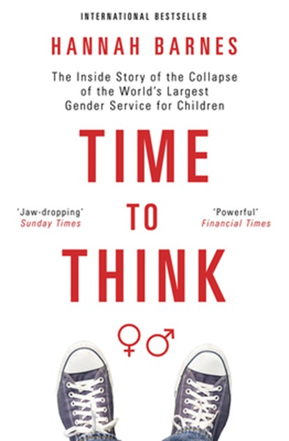 Time to Think: The Inside Story of the Collapse of the World's Largest Gender Service for Children, Hannah Barnes - Paperback - 9781634312608