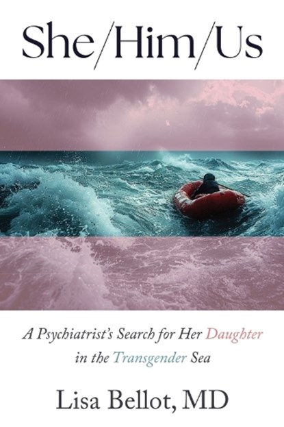 She/Him/Us: A Psychiatrist's Search for Her Daughter in the Transgender Sea, Lisa Bellot - Paperback - 9781634312646