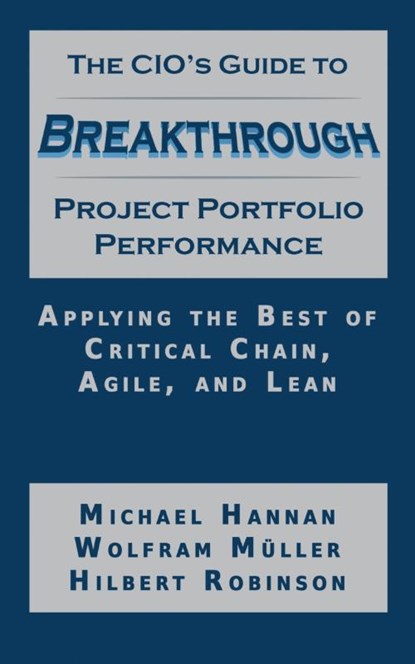 The CIO's Guide to Breakthrough Project Portfolio Performance, Michael Hannan ; Wolfram Muller ; Hilbert Robinson - Paperback - 9781634439428