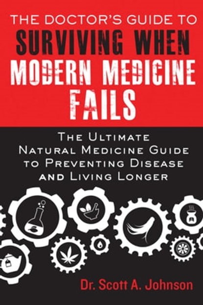 The Doctor's Guide to Surviving When Modern Medicine Fails, Scott A. Johnson - Ebook - 9781634500531