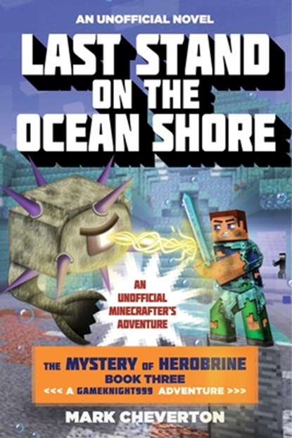 Last Stand on the Ocean Shore: The Mystery of Herobrine: Book Three: A Gameknight999 Adventure: An Unofficial Minecrafter's Adventure, Mark Cheverton - Paperback - 9781634500982