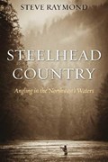 Steelhead Country | Steve Raymond | 