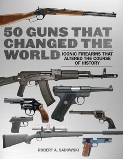 50 Guns That Changed the World, Robert A. Sadowski - Ebook - 9781634504638