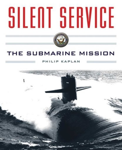 Silent Service: Submarine Warfare from World War II to the Present?an Illustrated and Oral History, Philip Kaplan - Paperback - 9781634505536