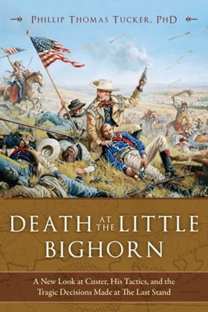 Death at the Little Bighorn, Phillip Thomas Tucker - Ebook - 9781634508063