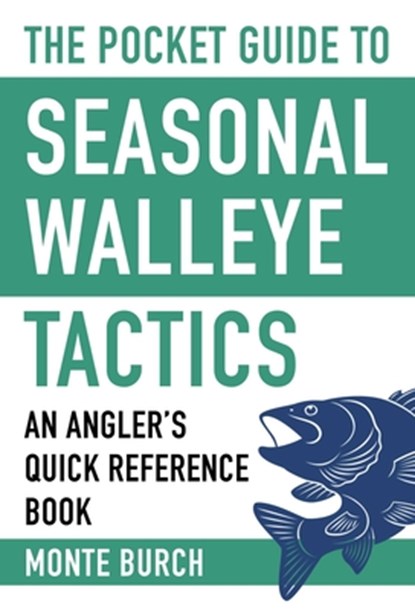The Pocket Guide to Seasonal Walleye Tactics: An Angler's Quick Reference Book, Monte Burch - Paperback - 9781634508094