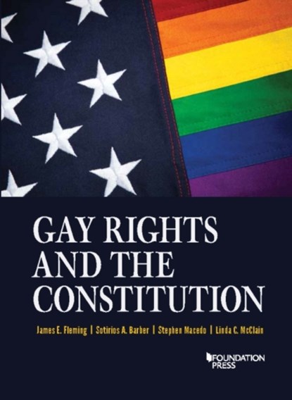 Gay Rights and the Constitution, FLEMING,  James E. ; Barber, Sotirios A. ; Macedo, Stephen ; McClain, Linda C. - Paperback - 9781634602686