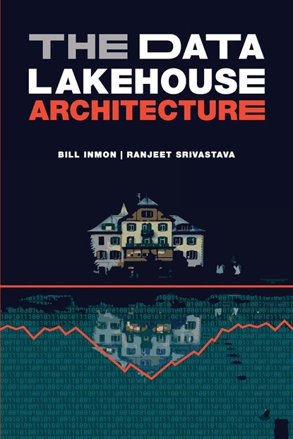 The Data Lakehouse Architecture, Bill Inmon ; Ranjeet Srivastava - Paperback - 9781634622783