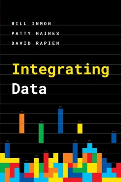 Integrating Data, Bill Inmon ; Patty Haines ; David Rapien - Paperback - 9781634622820