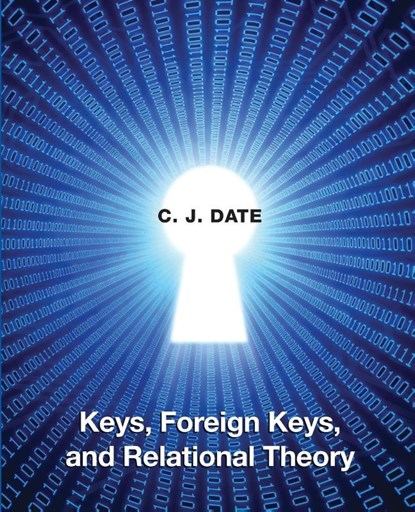 Keys, Foreign Keys, and Relational Theory, Chris Date - Paperback - 9781634624053