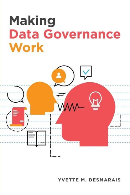 Making Data Governance Work, Yvette M. Desmarais - Paperback - 9781634628631