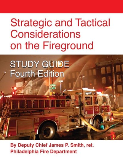 Strategic and Tactical Considerations on the Fireground STUDY GUIDE - Fourth Edition, Ret Deputy Chief James P Smith - Paperback - 9781634919579