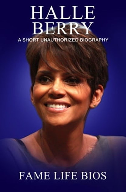 Halle Berry A Short Unauthorized Biography, Fame Life Bios - Ebook - 9781634975544
