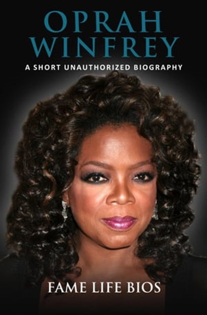 Oprah Winfrey A Short Unauthorized Biography, Fame Life Bios - Ebook - 9781634976121