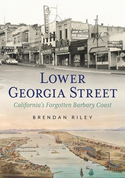 Lower Georgia Street: California's Forgotten Barbary Coast, Brendan Riley - Paperback - 9781634990240