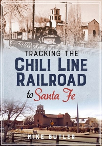Tracking the Chili Line Railroad to Santa Fe, Michael Butler - Paperback - 9781634992114