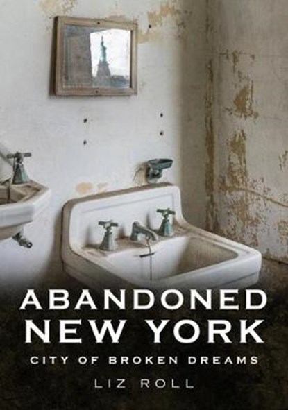 Abandoned New York: City of Broken Dreams, Liz Roll - Paperback - 9781634993005