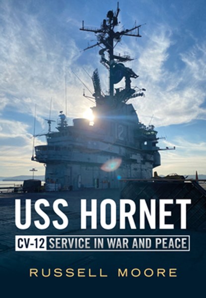 USS Hornet CV-12: Service in War and Peace, Russell Moore - Paperback - 9781634994422