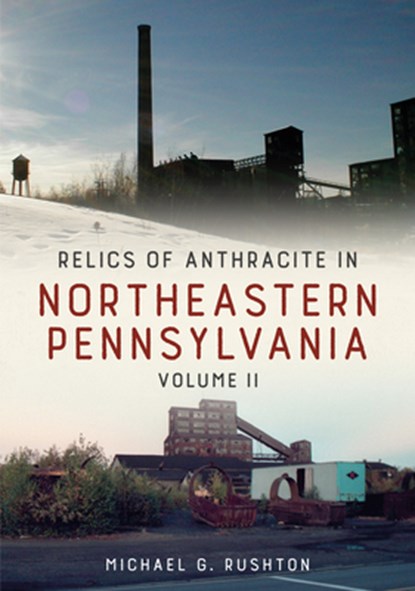 Relics of Anthracite in Northeastern Pennsylvania: Volume II, Michael G. Rushton - Paperback - 9781634994675