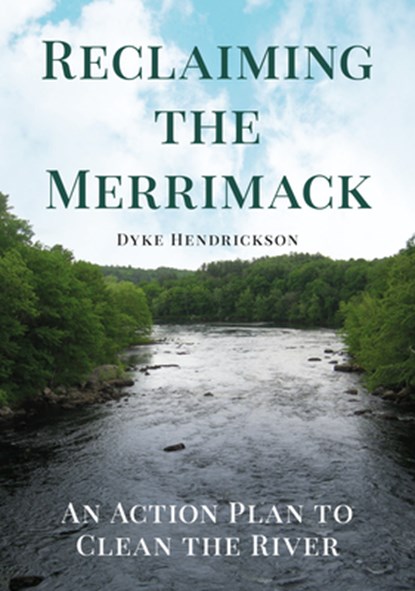 Reclaiming the Merrimack: An Action Plan to Clean the River, Dyke C. Hendrickson - Paperback - 9781634994798
