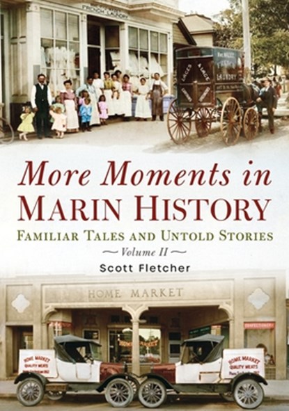 More Moments in Marin History: Familiar Tales and Untold Stories, Volume II, Scott Fletcher - Paperback - 9781634995252