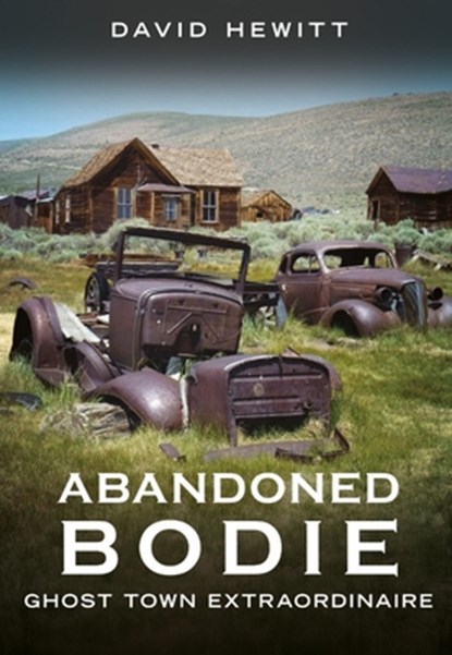 Abandoned Bodie: Ghost Town Extraordinaire, David Hewitt - Paperback - 9781634995313
