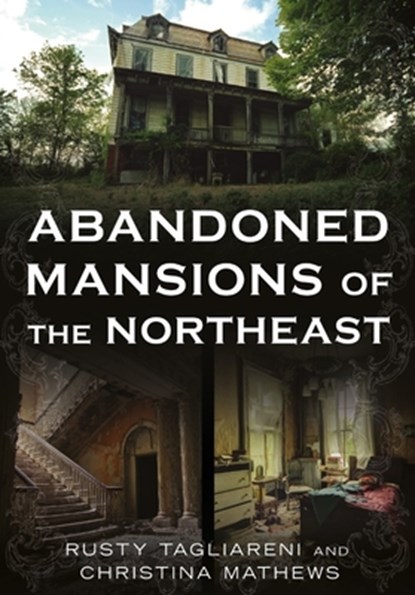 Abandoned Mansions of the Northeast, Rusty Tagliareni - Paperback - 9781634995450