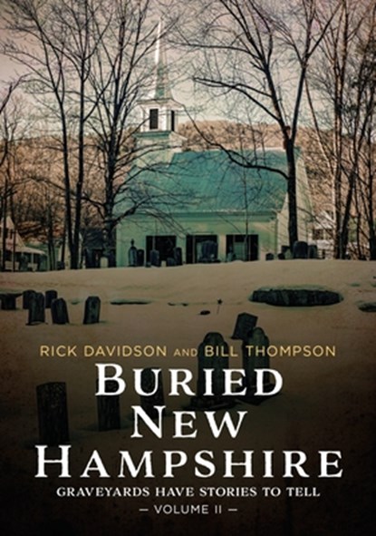 Buried New Hampshire: Graveyards Have Stories to Tell, Volume II, Rick Davidson - Paperback - 9781634995689