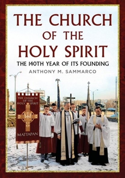 The Church of the Holy Spirit: The 140th Year of Its Founding, Anthony M. Sammarco - Paperback - 9781634995900