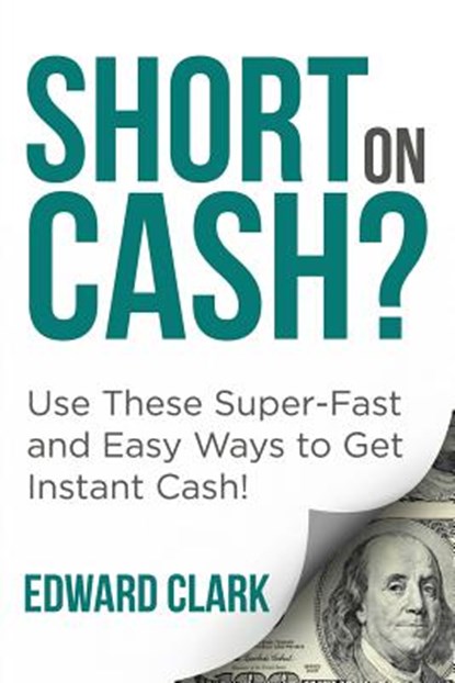 Short On Cash? Use These Super-Fast and Easy Ways to Get Instant Cash!, Department of Microbiology Edward Clark - Paperback - 9781635012613