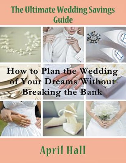 The Ultimate Wedding Savings Guide (Large Print), April Hall - Paperback - 9781635015904