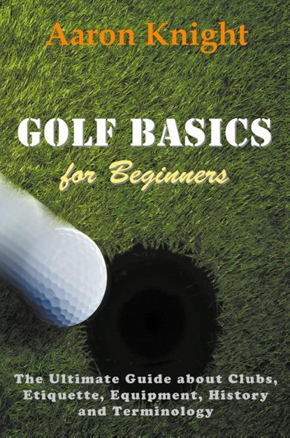 Golf Basics for Beginners, Aaron Knight - Paperback - 9781635017229