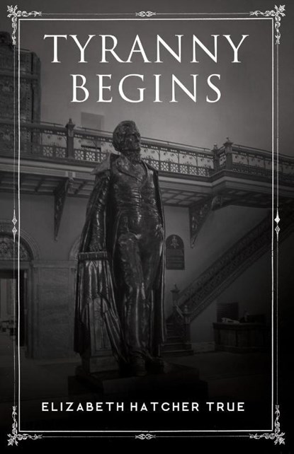 Tyranny Begins, Elizabeth Hatcher True - Paperback - 9781635051278