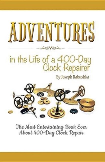 Adventures in the Life of a 400-Day Clock Repairer, RABUSHKA,  Joseph - Paperback - 9781635052794