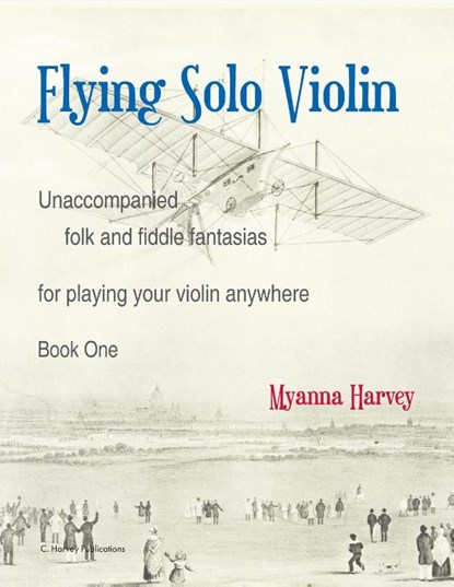 Flying Solo Violin, Unaccompanied Folk and Fiddle Fantasias for Playing Your Violin Anywhere, Book One, Myanna Harvey - Paperback - 9781635232547