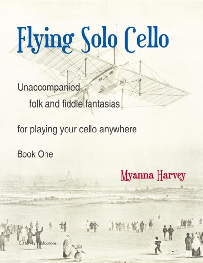 Flying Solo Cello, Unaccompanied Folk and Fiddle Fantasias for Playing Your Cello Anywhere, Book One, Myanna Harvey - Paperback - 9781635232585
