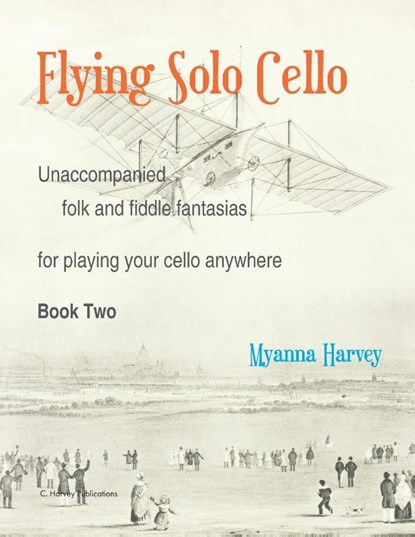 Flying Solo Cello, Unaccompanied Folk and Fiddle Fantasias for Playing Your Cello Anywhere, Book Two, Myanna Harvey - Paperback - 9781635232653