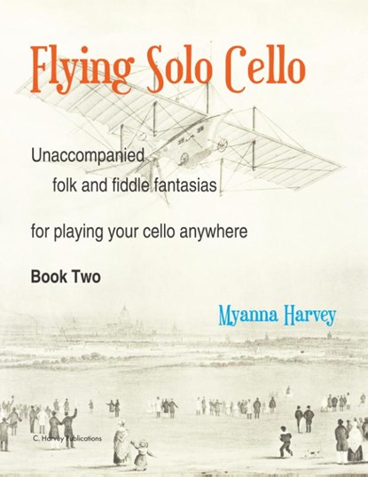 Flying Solo Cello, Unaccompanied Folk and Fiddle Fantasias for Playing Your Cello Anywhere, Book Two, Myanna Harvey - Paperback - 9781635232653